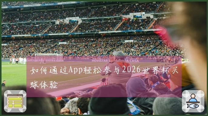 如何通过App轻松参与2026世界杯买球体验